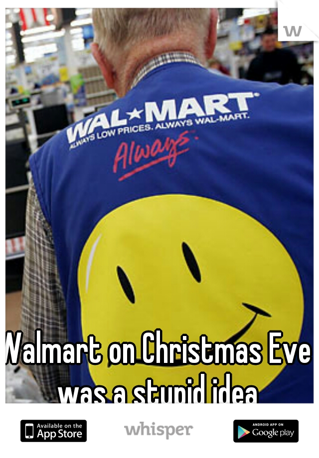 Walmart on Christmas Eve was a stupid idea