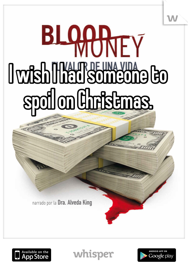 I wish I had someone to spoil on Christmas. 