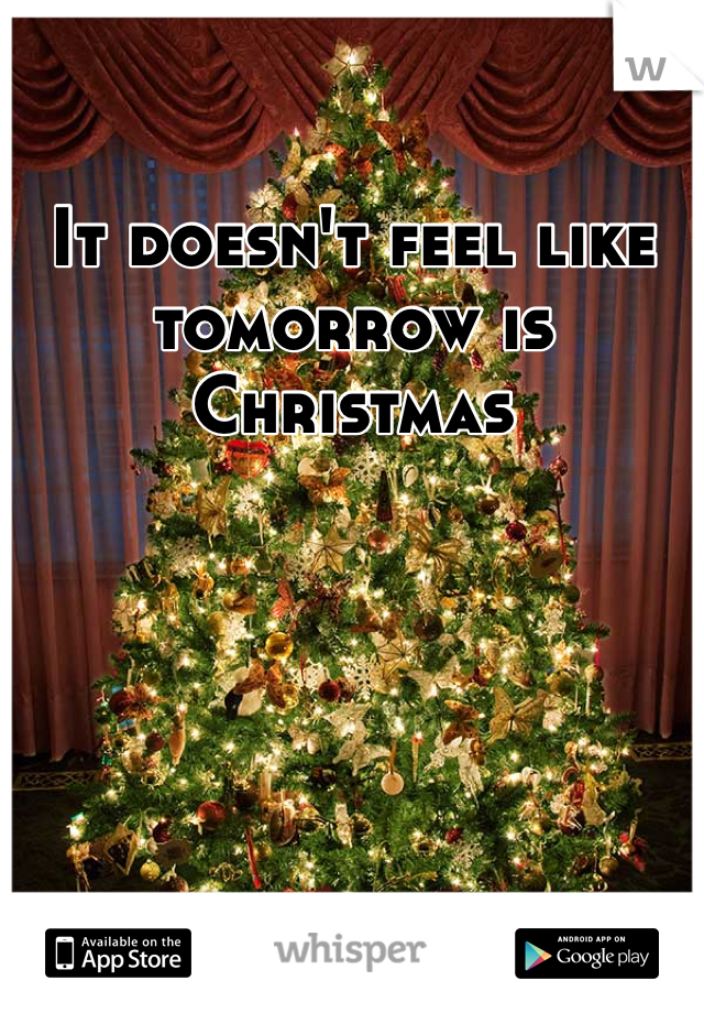 It doesn't feel like tomorrow is Christmas 