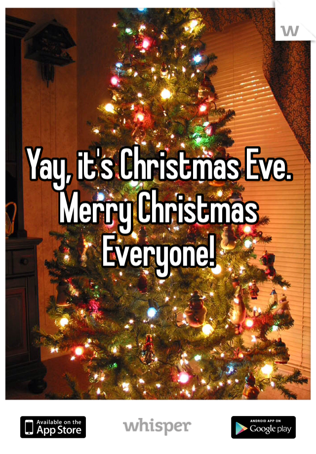 Yay, it's Christmas Eve.
Merry Christmas Everyone!