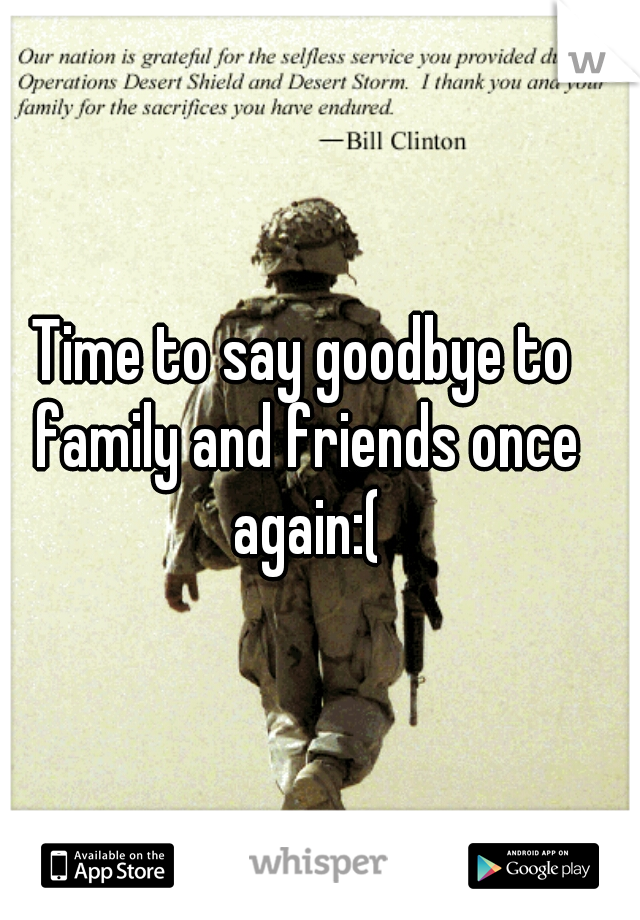 Time to say goodbye to family and friends once again:(