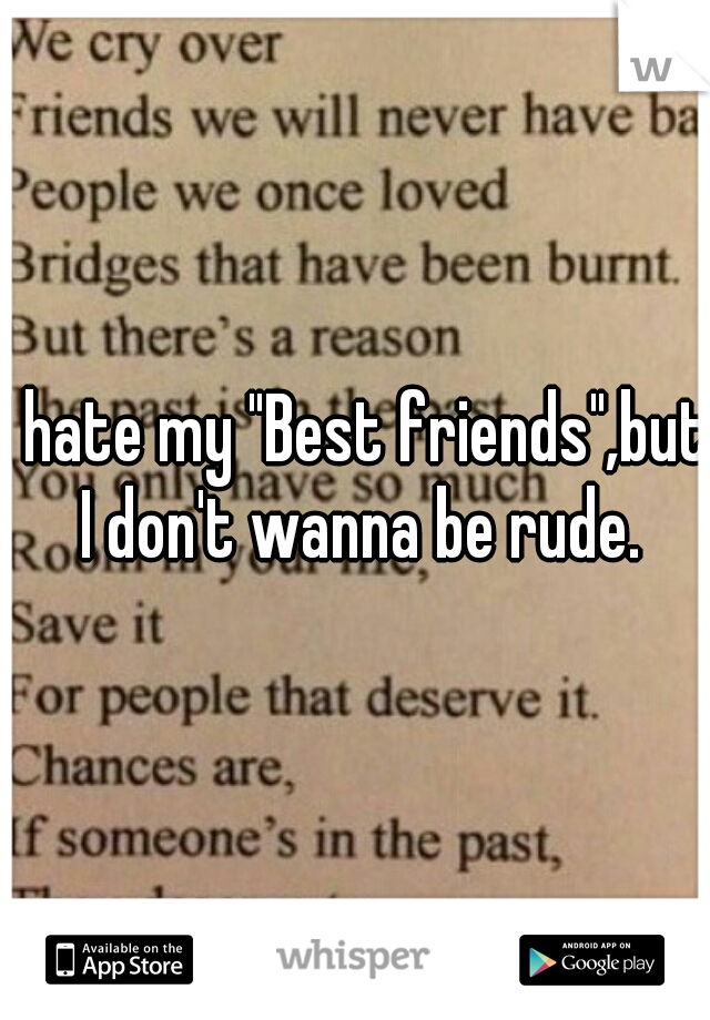 I hate my "Best friends",but I don't wanna be rude.