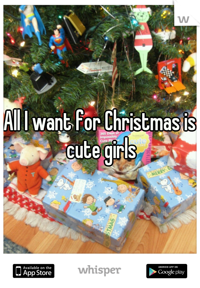 All I want for Christmas is cute girls