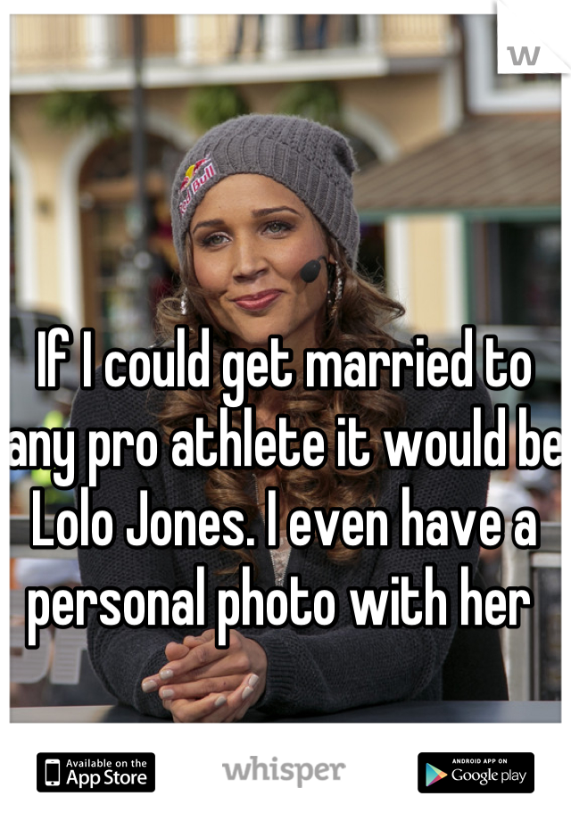 If I could get married to any pro athlete it would be Lolo Jones. I even have a personal photo with her 