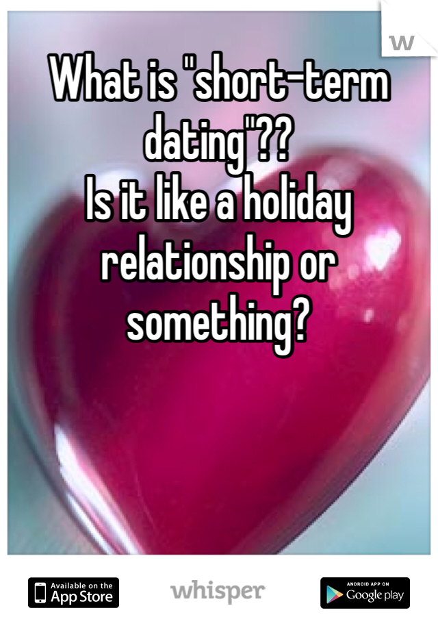 What is "short-term dating"??
Is it like a holiday relationship or something?