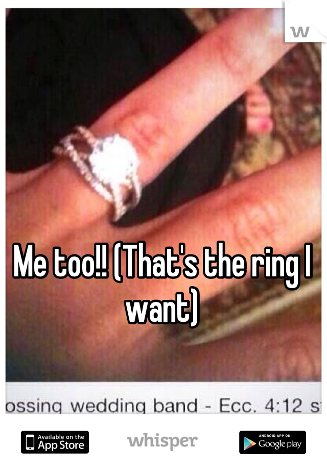 Me too!! (That's the ring I want)