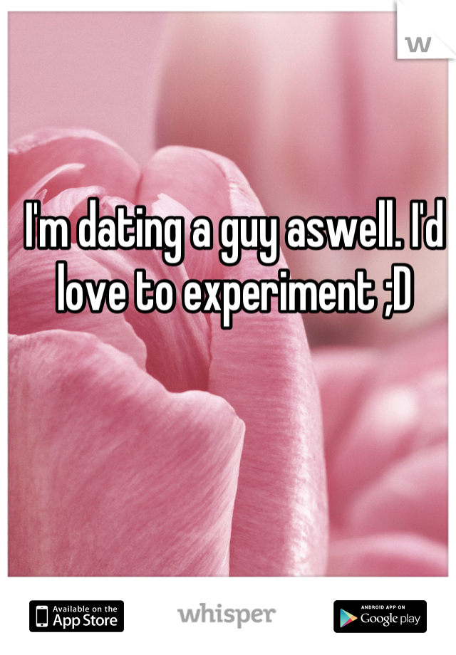 I'm dating a guy aswell. I'd love to experiment ;D