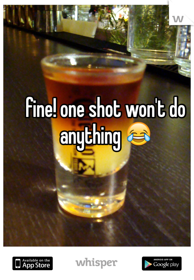 fine! one shot won't do anything 😂