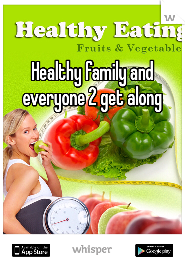 Healthy family and everyone 2 get along 