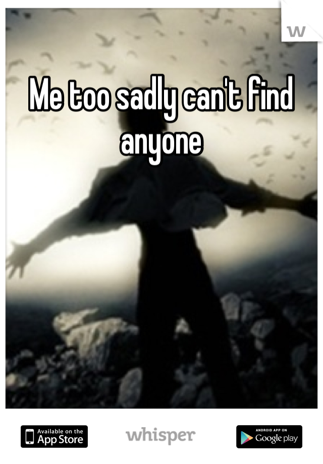 Me too sadly can't find anyone