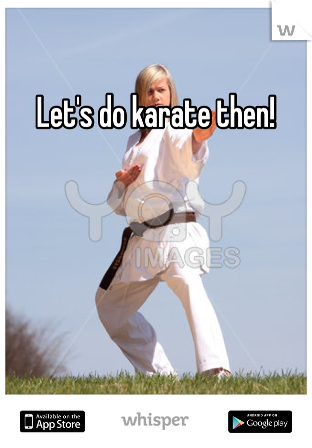 Let's do karate then! 