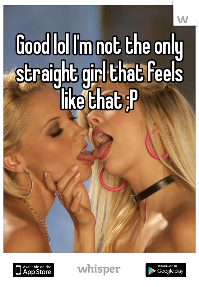 Good lol I'm not the only straight girl that feels like that ;P