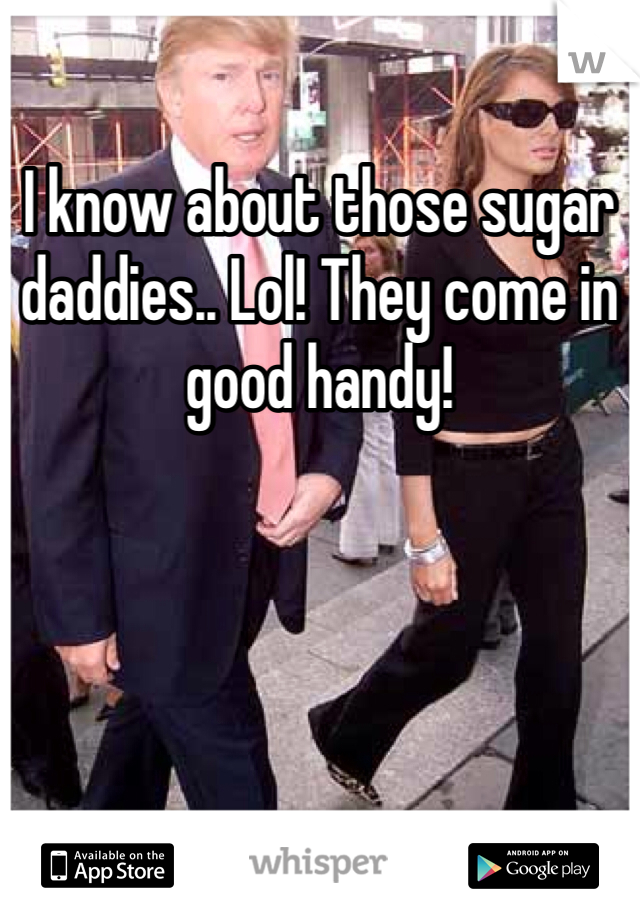 I know about those sugar daddies.. Lol! They come in good handy! 