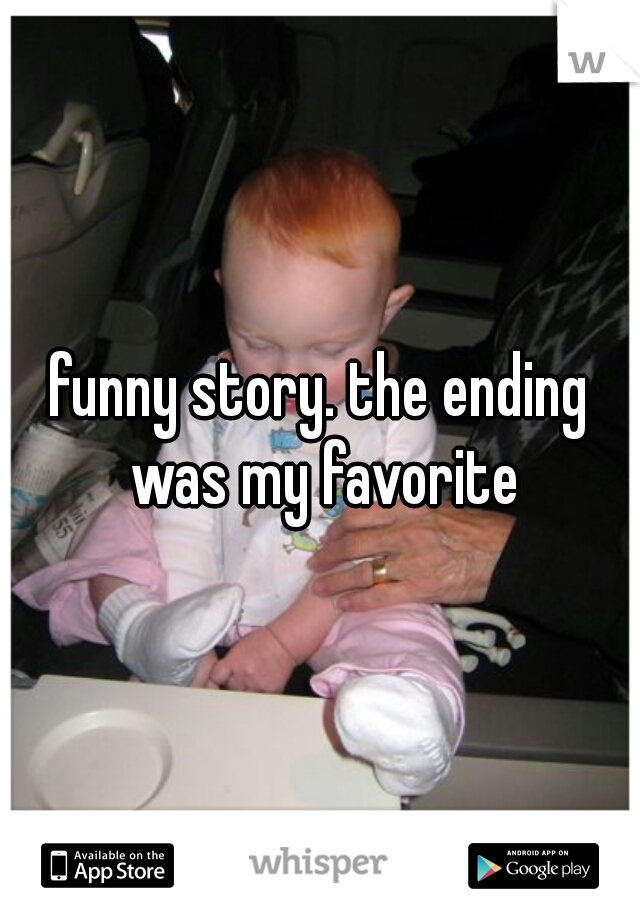 funny story. the ending was my favorite