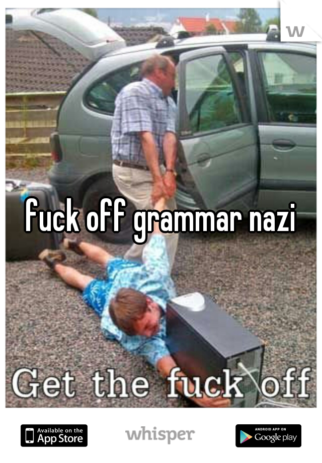 fuck off grammar nazi