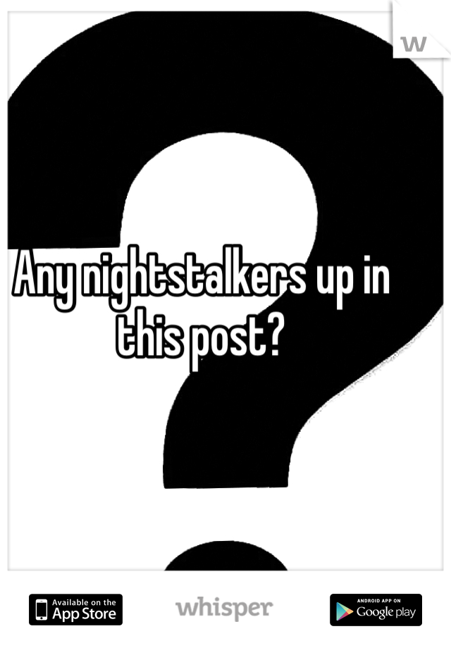 Any nightstalkers up in this post?