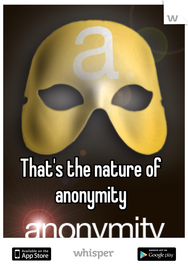 That's the nature of anonymity 