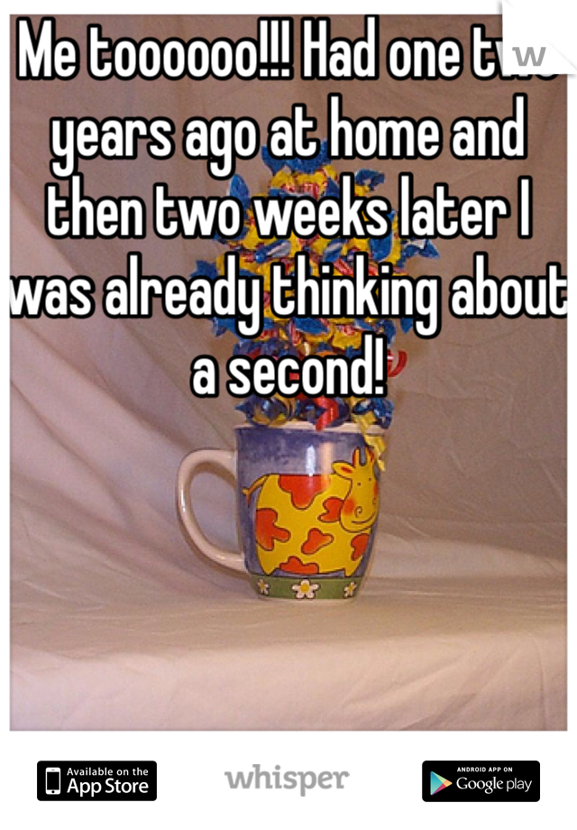 Me toooooo!!! Had one two years ago at home and then two weeks later I was already thinking about a second!