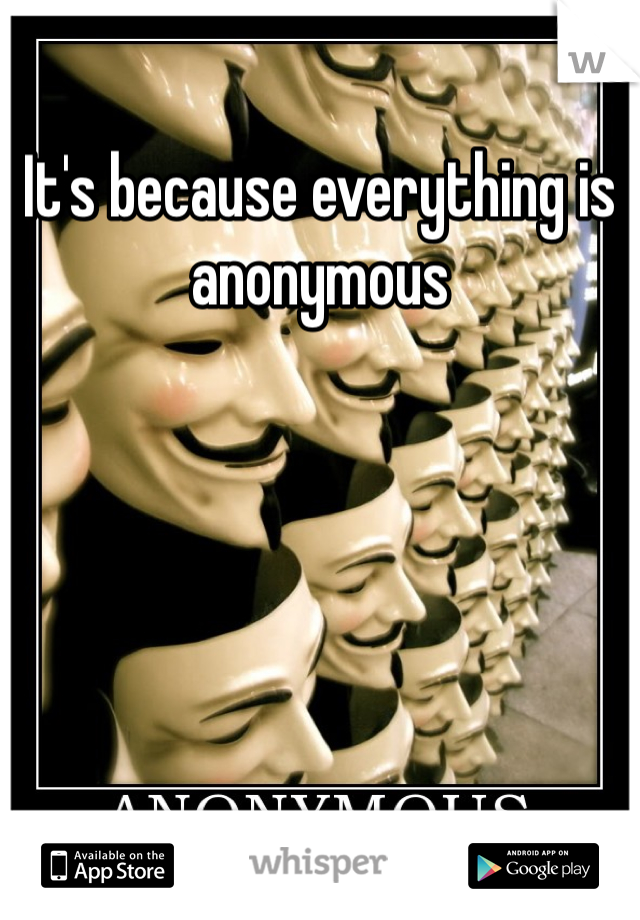 It's because everything is anonymous 