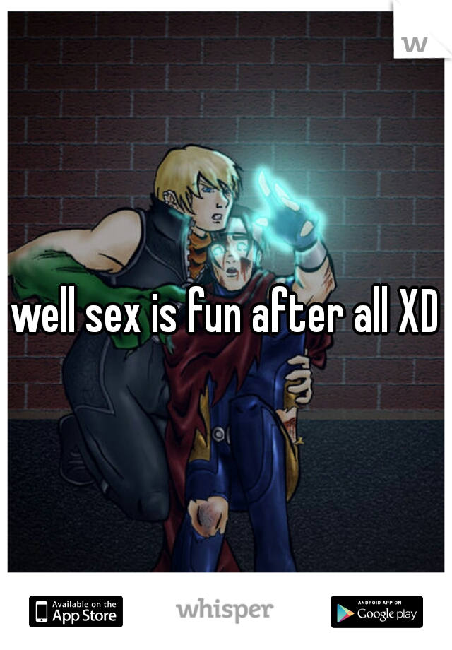 well sex is fun after all XD