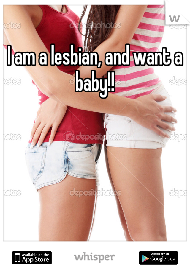 I am a lesbian, and want a baby!! 