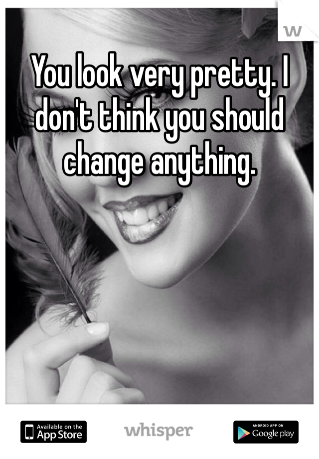 You look very pretty. I don't think you should change anything. 