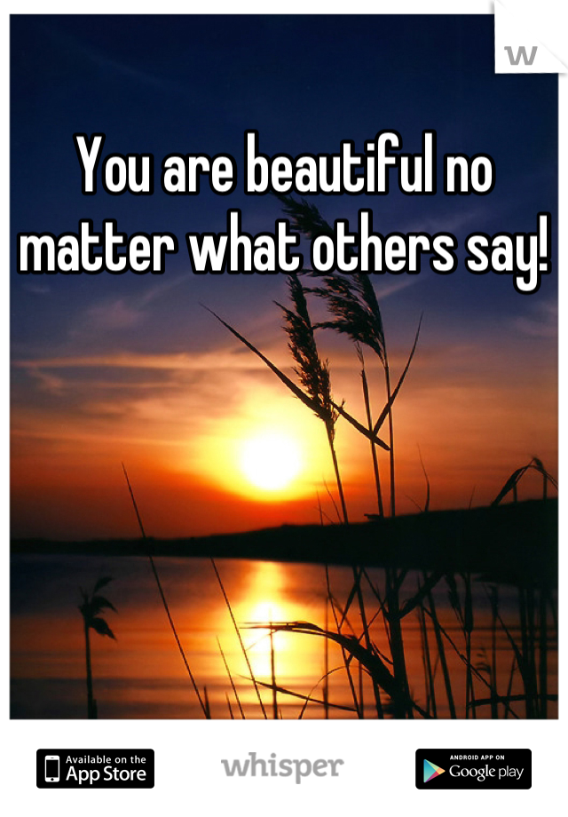 You are beautiful no matter what others say!