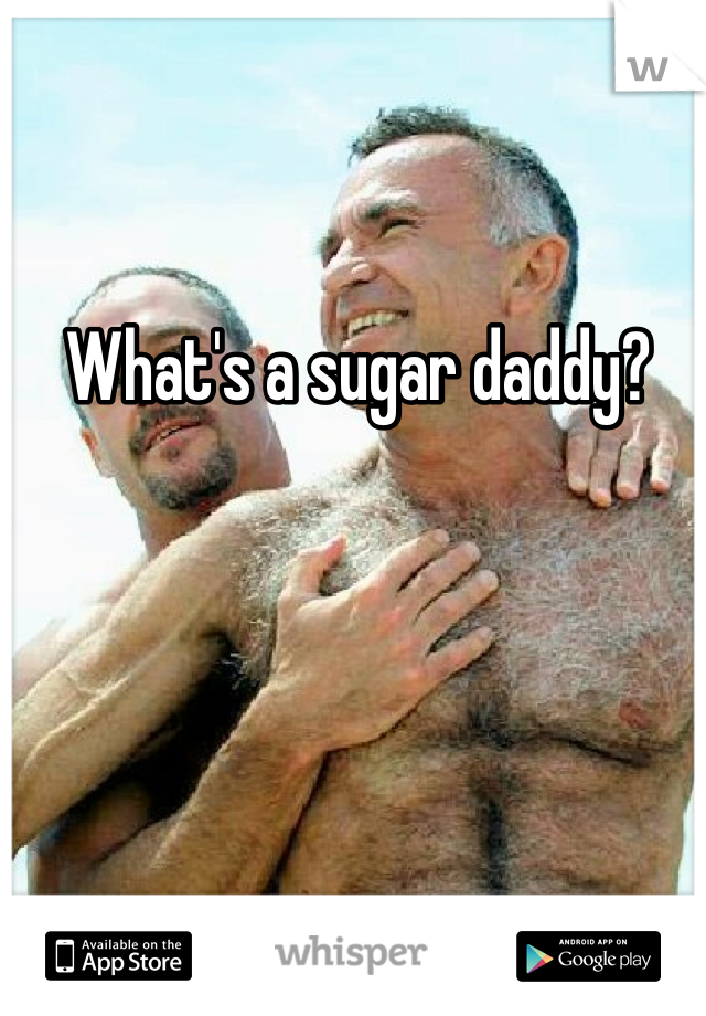 What's a sugar daddy?  
