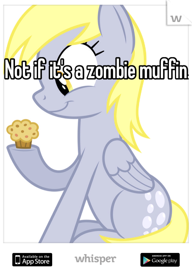 Not if it's a zombie muffin. 