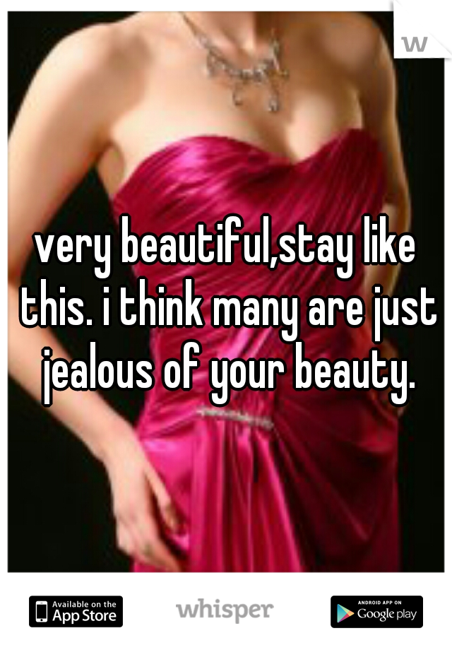 very beautiful,stay like this. i think many are just jealous of your beauty.