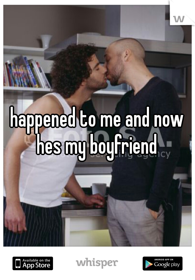 happened to me and now hes my boyfriend 
