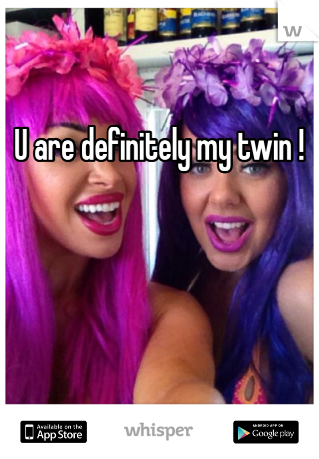 U are definitely my twin ! 