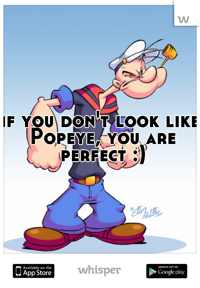 if you don't look like Popeye, you are perfect :)