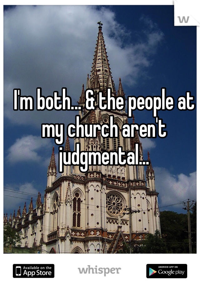 I'm both... & the people at my church aren't judgmental...