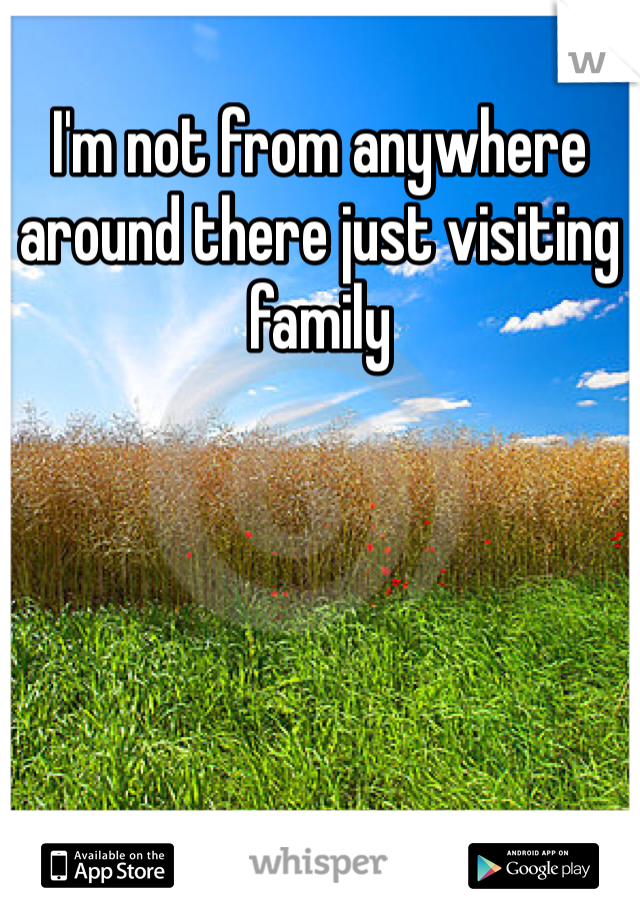 I'm not from anywhere around there just visiting family
