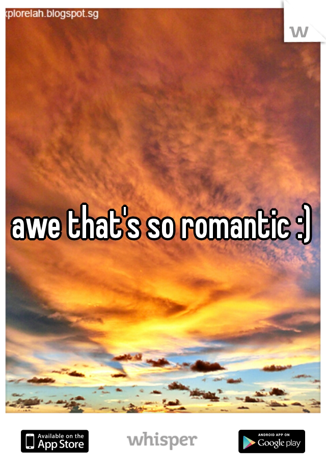 awe that's so romantic :)