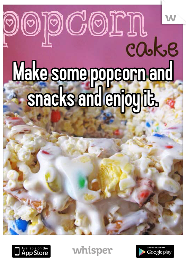 Make some popcorn and snacks and enjoy it. 