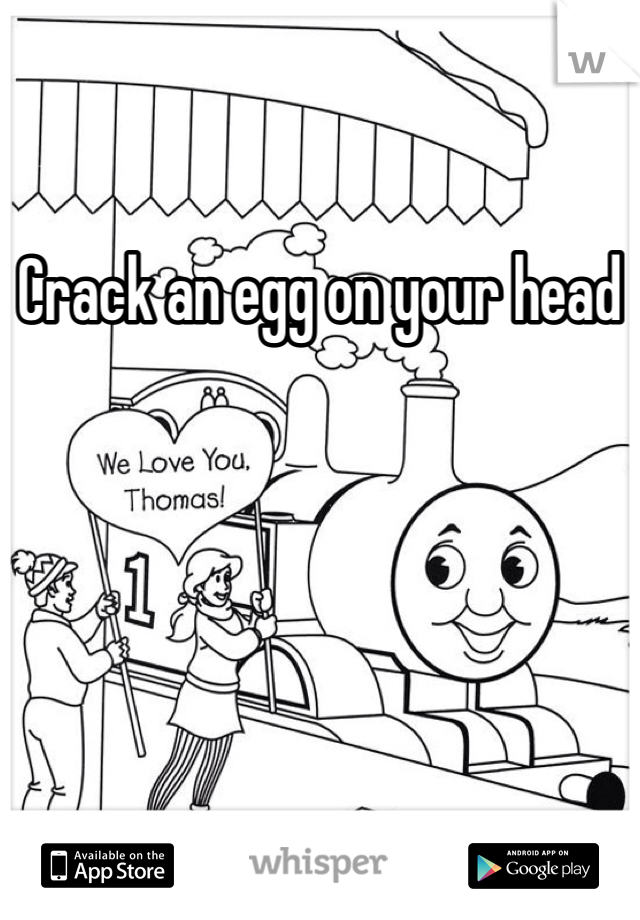 Crack an egg on your head 