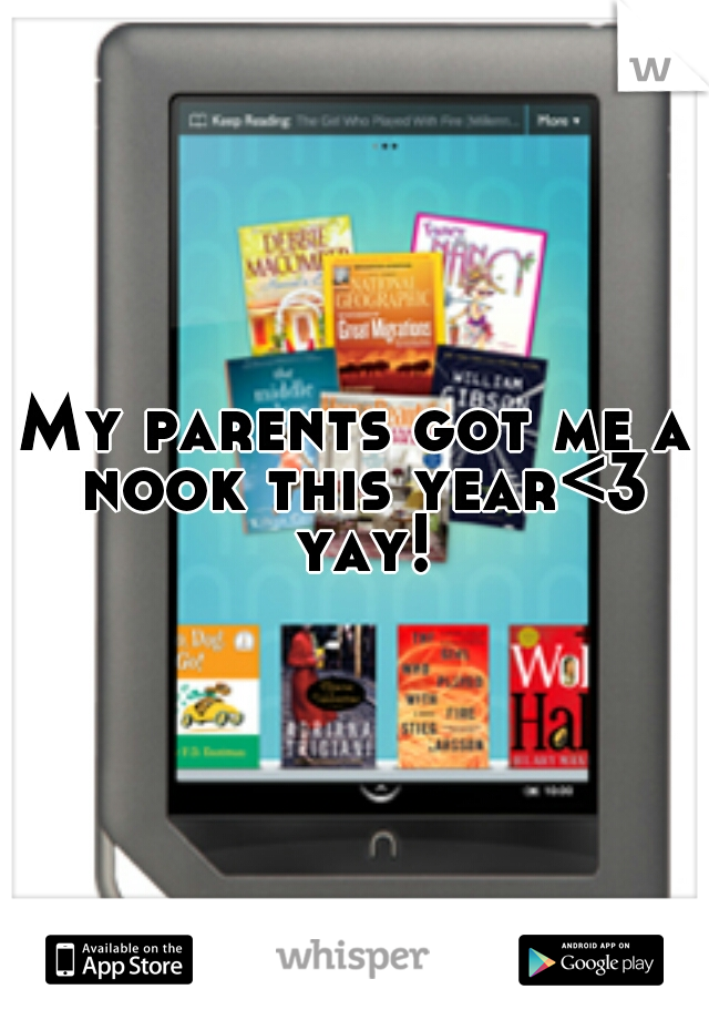 My parents got me a nook this year<3 yay!