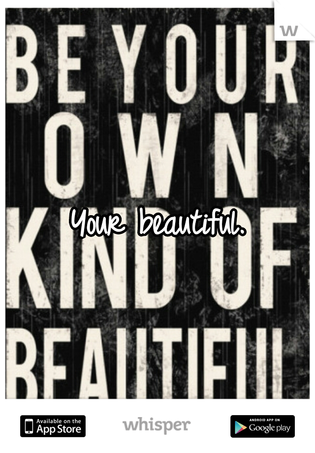 Your beautiful.