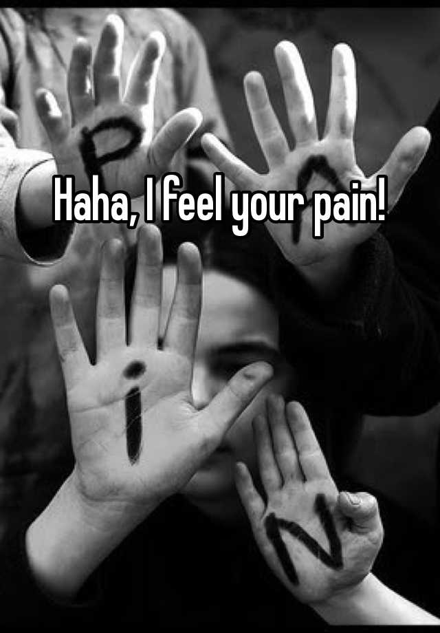 haha-i-feel-your-pain