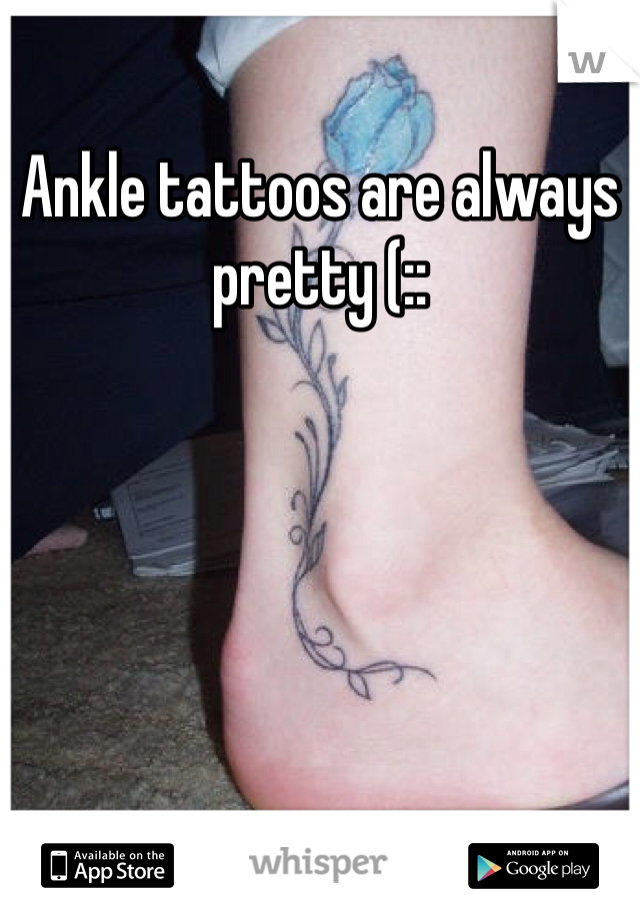 Ankle tattoos are always pretty (::
