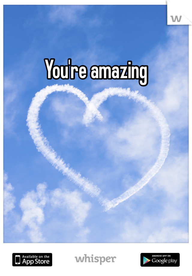 You're amazing 