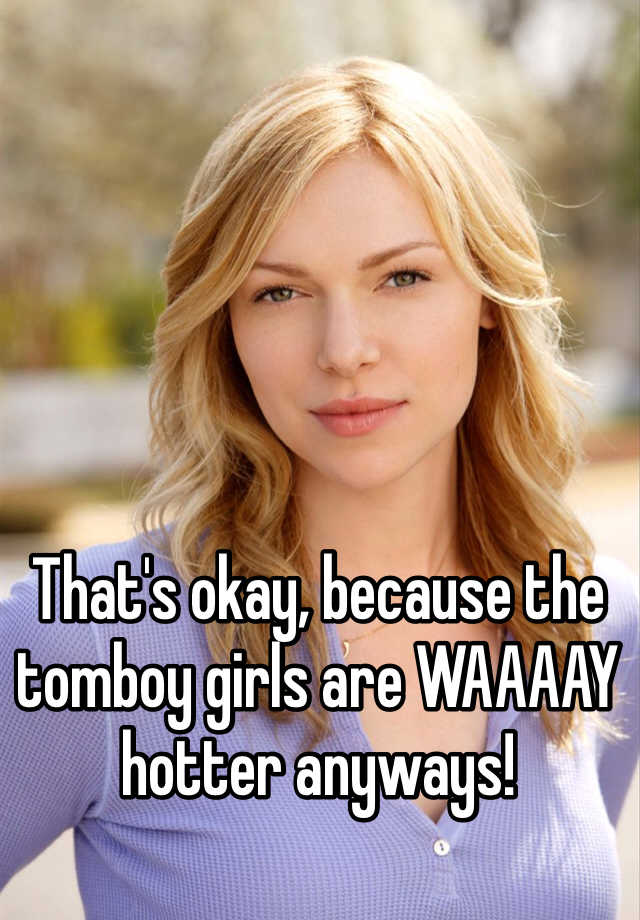 Thats Okay Because The Tomboy Girls Are Waaaay Hotter Anyways 9054