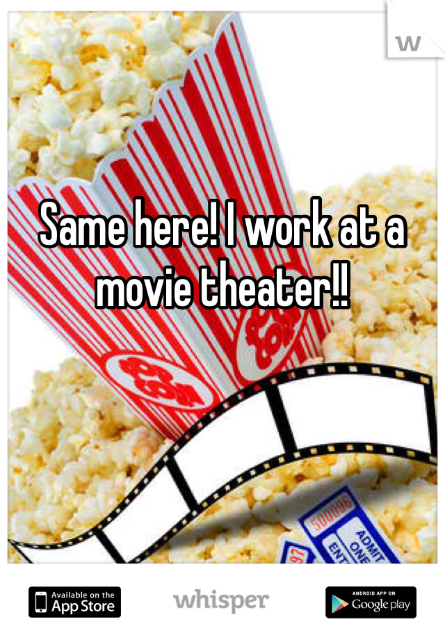 Same here! I work at a movie theater!!