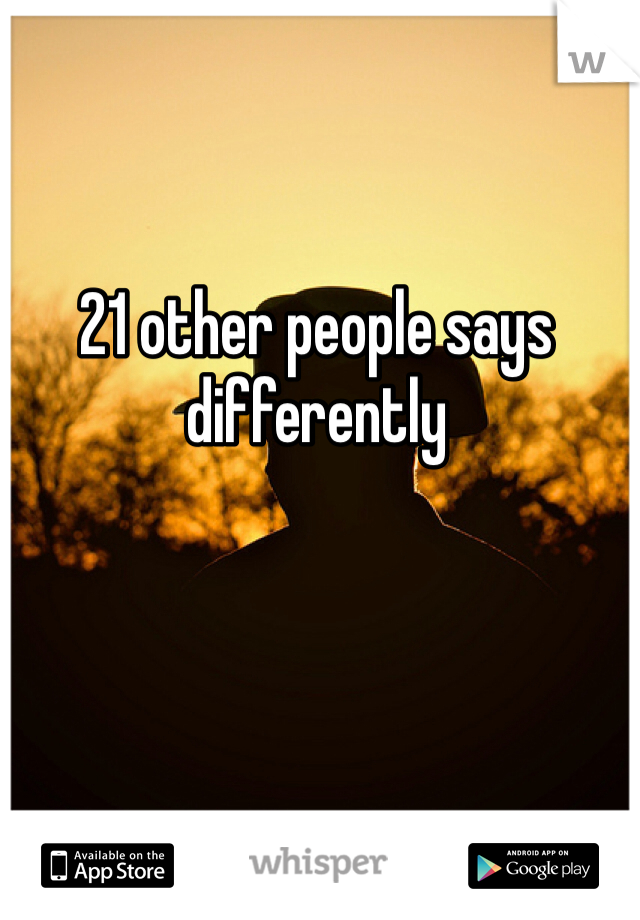 21 other people says differently 