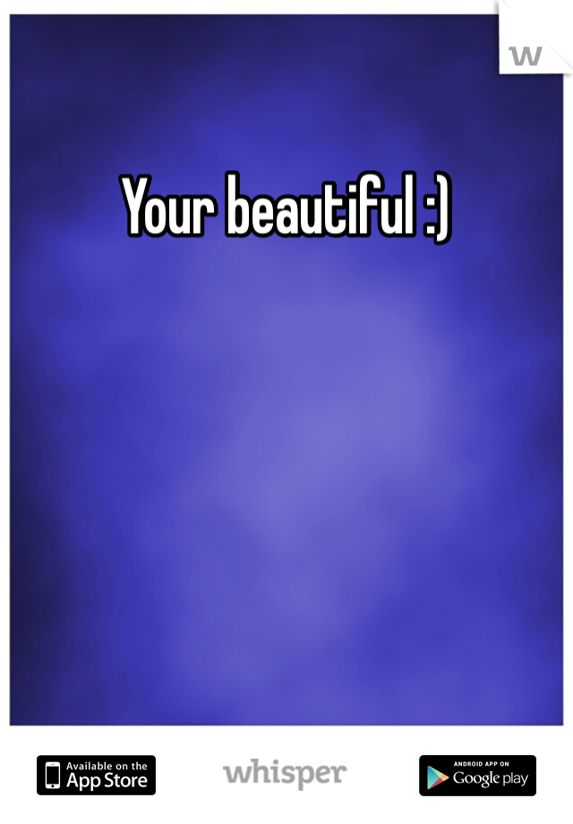 Your beautiful :) 