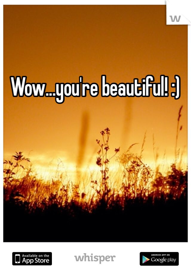 Wow...you're beautiful! :)