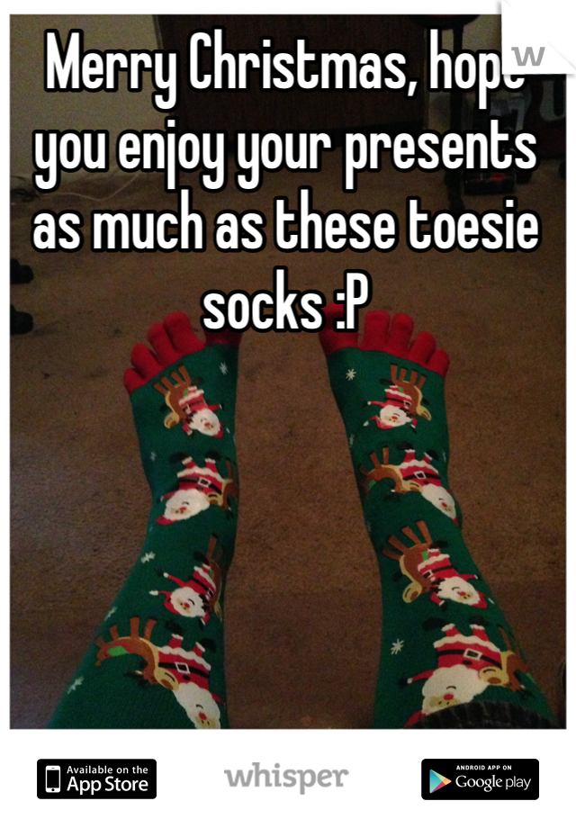 Merry Christmas, hope you enjoy your presents as much as these toesie socks :P