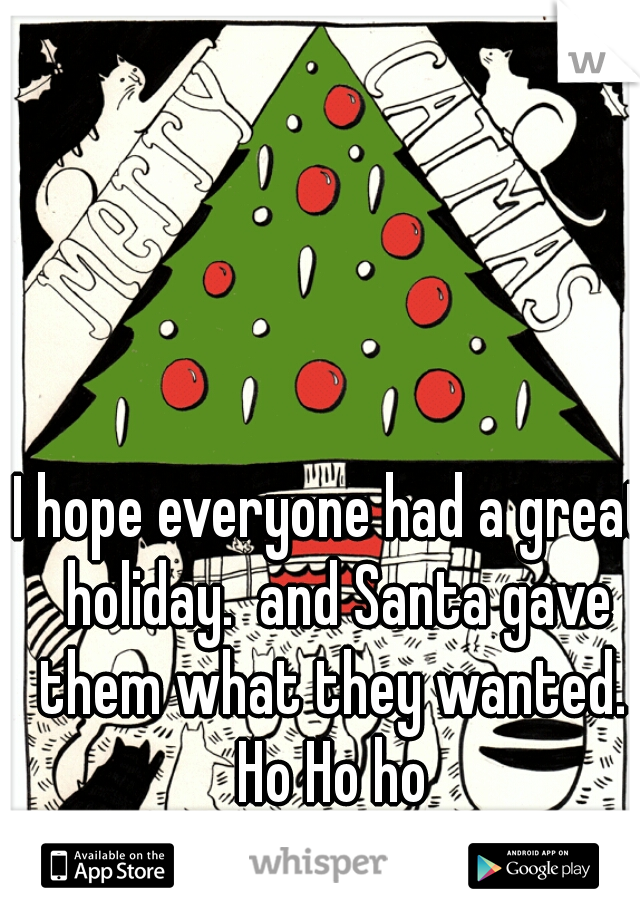 I hope everyone had a great holiday.  and Santa gave them what they wanted. 

Ho Ho ho